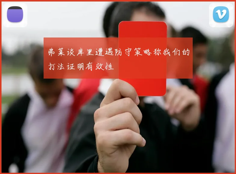 弗莱谈库里遭遇防守策略称我们的打法证明有效性