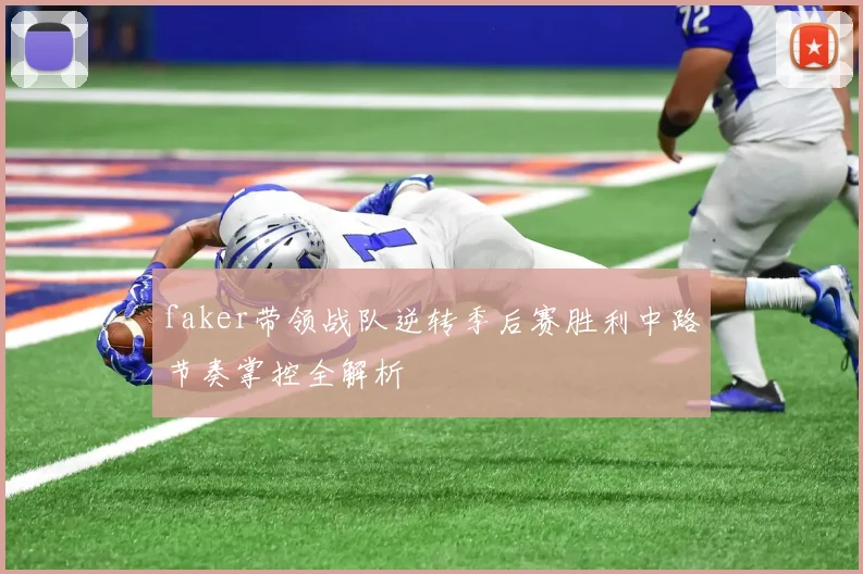 faker带领战队逆转季后赛胜利中路节奏掌控全解析
