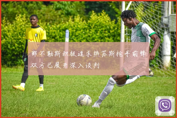 那不勒斯积极追求热苏斯枪手前锋双方已展开深入谈判